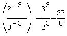 %282%5E%28-3%29%2F3%5E%28-3%29%29=3%5E3%2F2%5E3=27%2F8