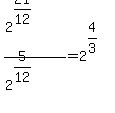 %282%5E%2821%2F12%29%29%2F%282%5E%285%2F12%29%29+=+2%5E%284%2F3%29