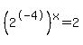 %282%5E-4%29%5Ex+=+2