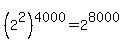 %282%5E2%29%5E4000=2%5E8000