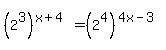 %282%5E3%29%5E%28x%2B4%29=%282%5E4%29%5E%284x-3%29