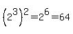 %282%5E3%29%5E2=2%5E6=64