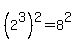 %282%5E3%29%5E2+=+8%5E2