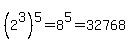 %282%5E3%29%5E5=8%5E5=32768