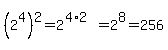 %282%5E4%29%5E2+=+2%5E%284%2A2%29+=+2%5E8+=+256