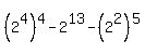 %282%5E4%29%5E4+-+2%5E13+-+%282%5E2%29%5E5