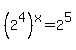 %282%5E4%29%5Ex=2%5E5