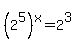 %282%5E5%29%5Ex+=+2%5E3
