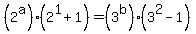 %282%5Ea%29%282%5E1%2B1%29=%283%5Eb%29%283%5E2-1%29