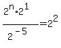 %282%5En+%2A+2%5E1%29%2F2%5E%28-+5%29+=+2%5E2
