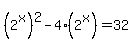 %282%5Ex%29%5E2+-+4%282%5Ex%29+=+32