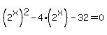 %282%5Ex%29%5E2+-+4%282%5Ex%29-+32=0