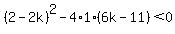 %282-2k%29%5E2+-+4%2A1%2A%286k-11%29+%3C+0