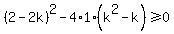 %282-2k%29%5E2-4%2A1%2A%28k%5E2-k%29%3E=0