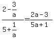 %282-3%2Fa%29%2F%285%2B1%2Fa%29=%282a-3%29%2F%285a%2B1%29