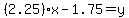 %282.25%29x-1.75=y