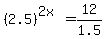 %282.5%29%5E%282x%29=12%2F1.5