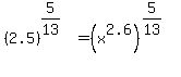 %282.5%29%5E%285%2F13%29+=+%28x%5E2.6%29%5E%285%2F13%29