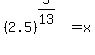 %282.5%29%5E%285%2F13%29+=+x