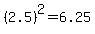 %282.5%29%5E2=6.25