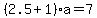%282.5%2B1%29a=7