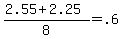 %282.55+%2B+2.25%29%2F8+=+.6