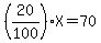 %2820%2F100%29X=70