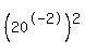 %2820%5E-2%29%5E2