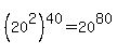 %2820%5E2%29%5E40=20%5E80