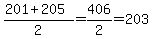 %28201%2B205%29%2F2=406%2F2=203