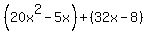 %2820x%5E2-5x%29%2B%2832x-8%29