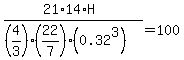 %2821%2A14%2AH%29%2F%28%284%2F3%29%2A%2822%2F7%29%2A%280.32%5E3%29%29=100