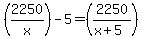 %282250%2Fx%29+-+5+=+%282250%2F%28x%2B5%29%29