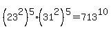 %2823%5E2%29%5E5%2A%2831%5E2%29%5E5=713%5E10