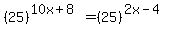 %2825%29%5E%2810x%2B8%29=%2825%29%5E%282x-4%29+
