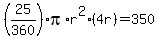 %2825%2F360%29pi%2Ar%5E2%2A%284r%29=350