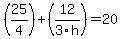 %2825%2F4%29%2B%2812%2F3h%29=20