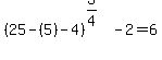 %2825-%285%29-4%29%5E%283%2F4%29-2=6