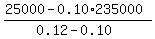%2825000-0.10%2A235000%29%2F%280.12-0.10%29