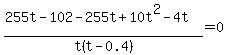 %28255t-102-255t%2B10t%5E2-4t%29%2Ft%28t-0.4%29=0