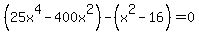 %2825x%5E4-400x%5E2%29+-%28x%5E2+-16%29=0
