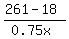 %28261-18%29%2F%280.75x%29