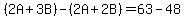 %282A%2B3B%29-%282A%2B2B%29=63-48