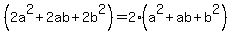 %282a%5E2%2B2ab%2B2b%5E2%29+=+2%2A%28a%5E2%2Bab%2Bb%5E2%29