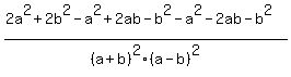 %282a%5E2%2B2b%5E2-a%5E2%2B2ab-b%5E2-a%5E2-2ab-b%5E2%29%2F%28a%2Bb%29%5E2%28a-b%29%5E2