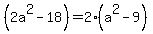 %282a%5E2+-+18%29+=+2%28a%5E2+-+9%29