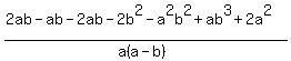 %282ab+-+ab+-+2ab+-+2b%5E2+-+a%5E2b%5E2+%2B+ab%5E3+%2B+2a%5E2%29%2F%28a%28a-b%29%29