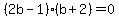 %282b-1%29%28b%2B2%29+=+0