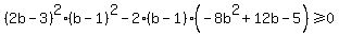 %282b-3%29%5E2%28b-1%29%5E2-2%28b-1%29%28-8b%5E2%2B12b-5%29%3E=0