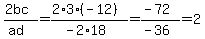 %282bc%29%2F%28ad%29=%282%2A3%28-12%29%29%2F%28-2%2A18%29=%28-72%29%2F%28-36%29=2